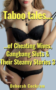 Title: Taboo Tales of Cheating Wives, Gangbang Sluts & Their Steamy Stories 3, Author: Deborah Cockram