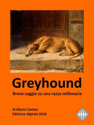 Title: Greyhound. Breve saggio su una razza millenaria., Author: Mario Canton