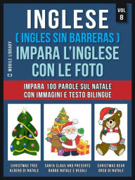 Title: Inglese ( Ingles Sin Barreras ) Impara L'Inglese Con Le Foto (Vol 8): Impara 100 parole sul Natale con immagini e testo bilingue, Author: Mobile Library