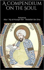 Title: A Compendium on the Soul, Author: Avicenna Abu-'Aly al-Husayn Ibn 'Abdallah Ibn Sina