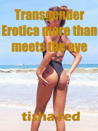 Title: Transgender Erotica More Than Meets the eye, Author: tisha red