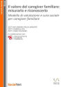 Il valore del caregiver familiare: misurarlo e riconoscerlo: Modello di valutazione e cura sociale per caregiver familiare