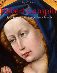 Title: Robert Campin: Drawings & Paintings (Annotated), Author: Raya Yotova