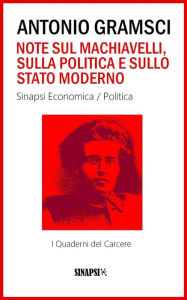 Title: Note sul Machiavelli, sulla politica e sullo stato moderno: I Quaderni del Carcere, Author: Antonio Gramsci