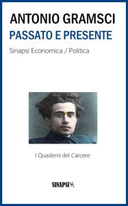 Title: Passato e presente: I Quaderni del Carcere, Author: Antonio Gramsci