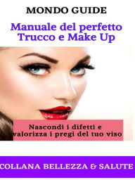 Title: Manuale del perfetto Trucco e Make Up: Nascondi i difetti e valorizza i pregi del tuo viso, Author: MONDO GUIDE