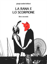 Title: La rana e lo scorpione: libro secondo, Author: Giorgia Sandoni Bellucci