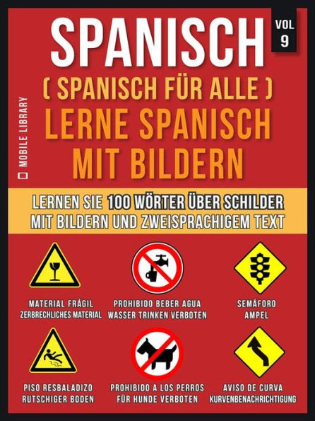 Spanisch (Spanisch für alle) Lerne Spanisch mit Bildern (Vol 9): Lernen Sie 100 Wörter über Schilder mit Bildern und zweisprachigem Text