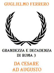Title: Grandezza e decadenza di Roma 3: Da Cesare ad Augusto, Author: Guglielmo Ferrero