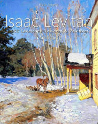 Title: Isaac Levitan: 135 Landscape Drawings & Paintings (Annotated), Author: Raia Iotova