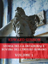 Title: Storia della decadenza e rovina dell'Impero Romano Volume 1, Author: Edward Gibbon