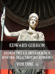 Title: Storia della decadenza e rovina dell'Impero Romano Volume 6, Author: Edward Gibbon
