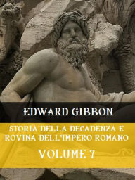 Title: Storia della decadenza e rovina dell'Impero Romano Volume 7, Author: Edward Gibbon