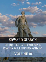 Title: Storia della decadenza e rovina dell'Impero Romano Volume 10, Author: Edward Gibbon