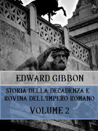 Title: Storia della decadenza e rovina dell'Impero Romano Volume 2, Author: Edward Gibbon