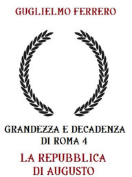 Title: Grandezza e decadenza di Roma 4 La repubblica di Augusto, Author: Guglielmo Ferrero