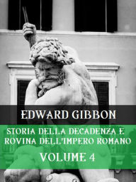 Title: Storia della decadenza e rovina dell'Impero Romano Volume 4, Author: Edward Gibbon