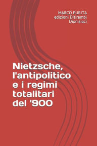 Title: Nietzsche, l'antipolitico e i regimi totalitari del '900, Author: marco purita