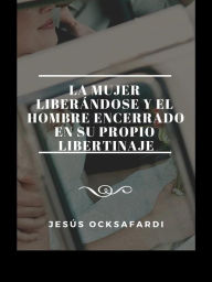 Title: La mujer liberndose y el hombre encerrado en su propio libertinaje, Author: Jess Ocksafardi