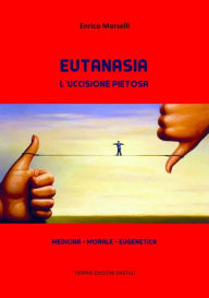 Title: Eutanasia. L'uccisione pietosa: Medicina - Morale - Eugenetica, Author: Enrico Morselli
