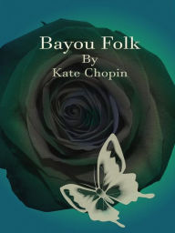 Title: Bayou Folk, Author: Kate Chopin