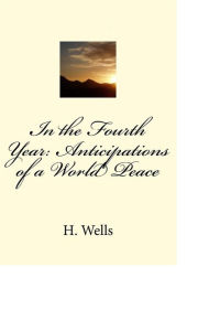 Title: In the Fourth Year: Anticipations of a World Peace, Author: H. G. Wells
