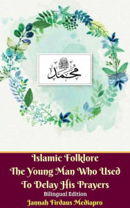 Title: Islamic Folklore The Young Man Who Used To Delay His Prayers Bilingual Edition, Author: Jannah Firdaus Mediapro