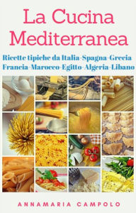 Title: La Cucina Tipica Mediterranea: Ricette Tipiche da Italia-Spagna-Grecia-Francia-Marocco-Egitto-Algeria-Libano, Author: Annamaria Campolo
