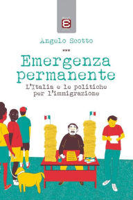 Title: Emergenza Permanente: L'Italia e le politiche sull'immigrazione, Author: Angelo Scotto
