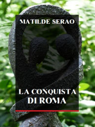 Title: La conquista di Roma, Author: Matilde Serao