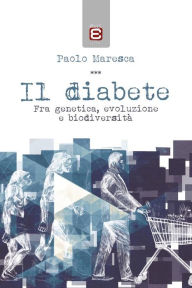 Title: Il diabete: Fra genetica, evoluzione e biodiversità, Author: Paolo Maresca
