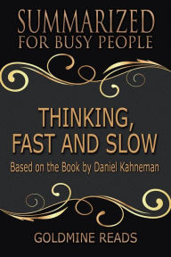 Title: Thinking, Fast and Slow - Summarized for Busy People: Based on the Book by Daniel Kahneman, Author: Goldmine Reads