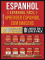 Espanhol ( Espanhol Fácil ) Aprender Espanhol Com Imagens (Super Pack 10 livros em 1): 1.000 palavras, 1.000 imagens, 1.000 textos bilngue (10 livros em 1 para economizar e aprender Espanhol mais rápido)