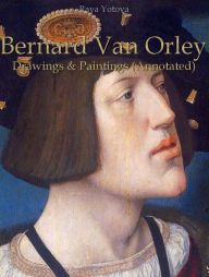 Title: Bernard Van Orley: Drawings & Paintings (Annotated), Author: Raya Yotova