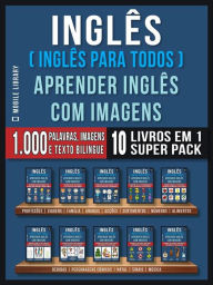 Title: Inglês ( Inglês Para Todos ) Aprender Inglês Com Imagens (Super Pack 10 livros em 1): 1.000 palavras, 1.000 imagens, 1.000 textos bilingue (10 livros em 1 para economizar e aprender Inglês mais depressa), Author: Mobile Library