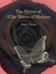 Title: The Mirror of Alchimy, Author: Roger Bacon
