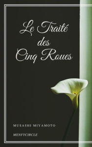 Title: Le Traité des Cinq Roues, Author: Miyamoto Musashi