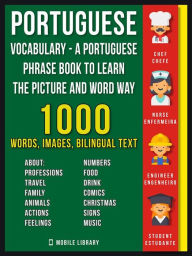 Title: Portuguese Vocabulary - A Portuguese Phrase Book To Learn the Picture and Word Way: 1.000 Words, Imagens and Bilingual Texts to Learn Portuguese Faster, Author: Mobile Library