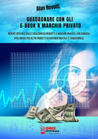 Title: Guadagnare con gli e-book a marchio privato: Report speciale sulle creazioni di prodotti a marchio privato, con consigli utili anche per altri progetti di editoria digitale e tradizionale, Author: Alan Revolti