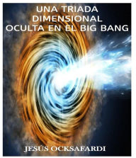 Title: Una triada dimensional oculta en el big bang, Author: Jesús Ocksafardi