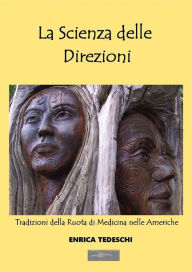 Title: La Scienza delle Direzioni: Tradizioni della Ruota di Medicina nelle Americhe, Author: Enrica Tedeschi
