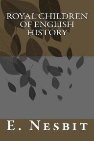 Title: Royal Children of English History, Author: E. Nesbit