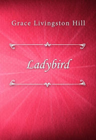 Title: Ladybird, Author: Grace Livingston Hill