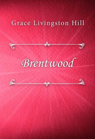 Title: Brentwood, Author: Grace Livingston Hill