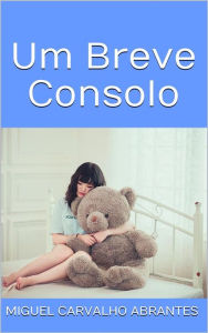 Title: Um Breve Consolo, Author: Miguel Carvalho Abrantes