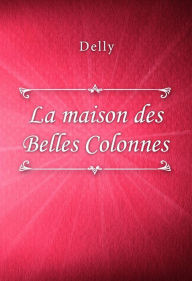 Title: La maison des Belles Colonnes, Author: Delly