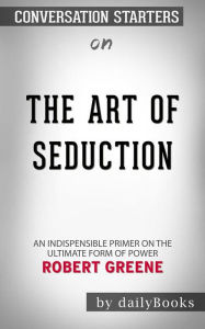 Title: The Art of Seduction: by Robert Greene Conversation Starters, Author: dailyBooks