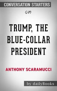 Title: Trump, the Blue-Collar President: by Anthony Scaramucci Conversation Starters, Author: dailyBooks