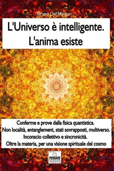 L'universo è intelligente. L'anima esiste: Misteri quantistici, multiverso, entanglement, sincronicità. Oltre la materia, per una visione spirituale del cosmo