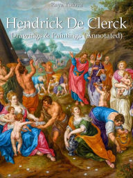 Title: Hendrick De Clerck: Drawings & Paintings (Annotated), Author: Raya Yotova